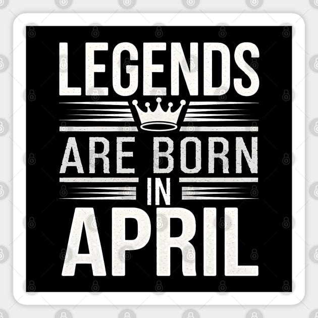 Legends Are Born In April Magnet by MakerMind8.2
